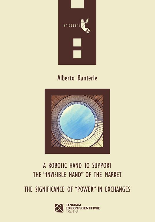 A robotic hand to support the «invisible hand» of the market. The significance of «power» in exchanges - Alberto Banterle - copertina