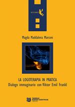 La logoterapia in pratica. Dialogo immaginario con Viktor Emil Frankl