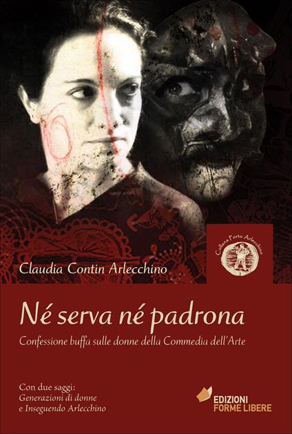 Né serva né padrona. Confessione buffa sulle donne della Commedia dell'Arte - Claudia Contin Arlecchino - copertina