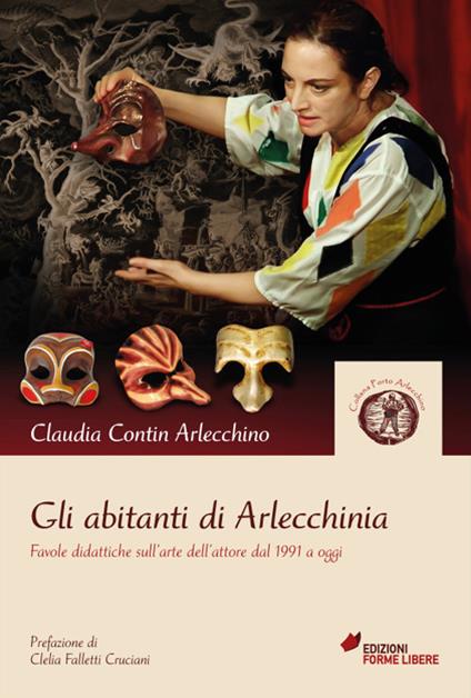 Gli abitanti di Arlecchinia. Favole didattiche sull'arte dell'attore dal 1991 a oggi - Claudia Contin Arlecchino - copertina
