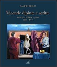 Vicende dipinte e scritte. Antologia di dipinti e poesie (1961-2010). Ediz. illustrata - Sandro Pipino - copertina