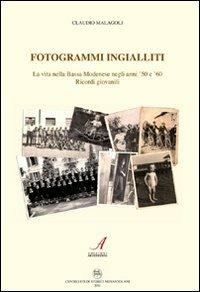 Fotogrammi ingialliti. La vita nella bassa modenese negli anni '50 e '60. Ricordi giovanili - Claudio Malagoli - copertina