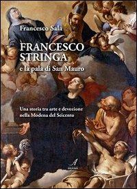 Francesco Stringa e la pala di San Mauro. Una storia tra arte e devozione nella Modena del Seicento - Francesco Sala - 2