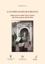 L' ultimo lenzuolo bianco. Dalla guerra della Linea Gotica alla Liberazione dell'Emilia