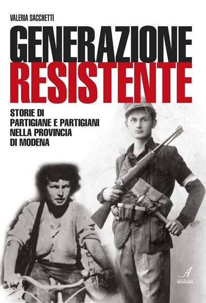 Generazione resistente. Storie di partigiane e partigiani nella provincia di Modena - Valeria Sacchetti - copertina