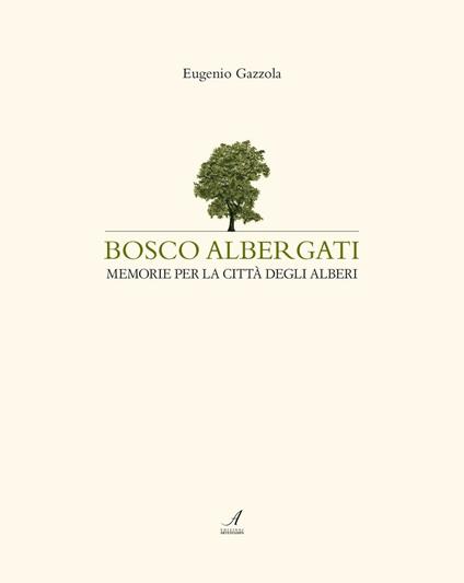 Bosco Albergati. Memorie per la città degli alberi - Eugenio Gazzola - copertina