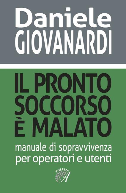 Il pronto soccorso è malato. Manuale di sopravvivenza per operatori e utenti - Daniele Giovanardi - copertina