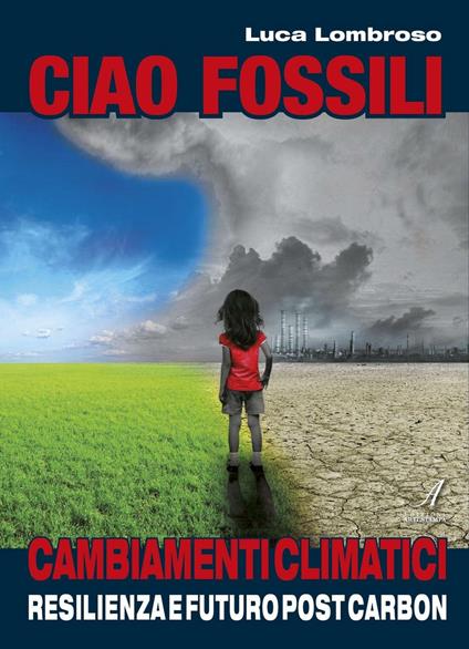 Ciao fossili. Cambiamenti climatici: resilienza e futuro post carbon - Luca Lombroso - copertina