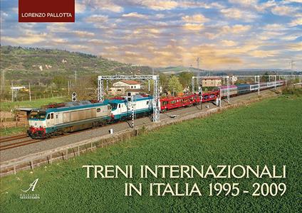 Treni internazionali in Italia 1995-2009. Ediz. illustrata - Lorenzo Pallotta - copertina