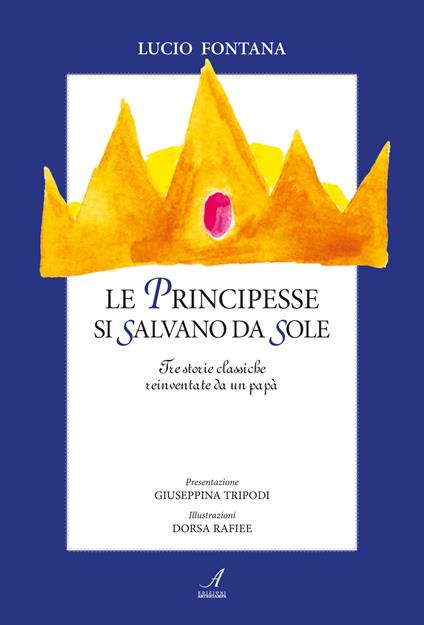 Le principesse si salvano da sole. Tre storie classiche reinventate da un papà - Lucio Fontana - copertina