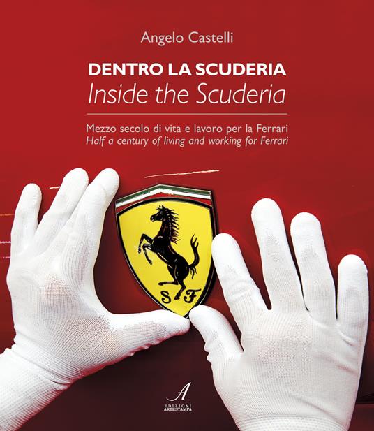 Dentro la scuderia. Mezzo secolo di vita e lavoro per la Ferrari. Ediz. italiana e inglese - Angelo Castelli - copertina