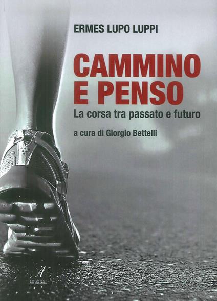 Cammino e penso. La corsa tra passato e futuro - Ermes Lupo Luppi - copertina