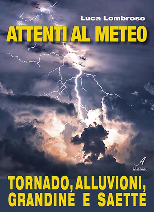 Attenti al meteo. Tornado, alluvioni, grandine e saette - Luca Lombroso - copertina