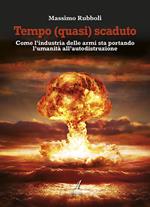 Tempo (quasi) scaduto. Come l'industria delle armi sta portando l'umanità all'autodistruzione
