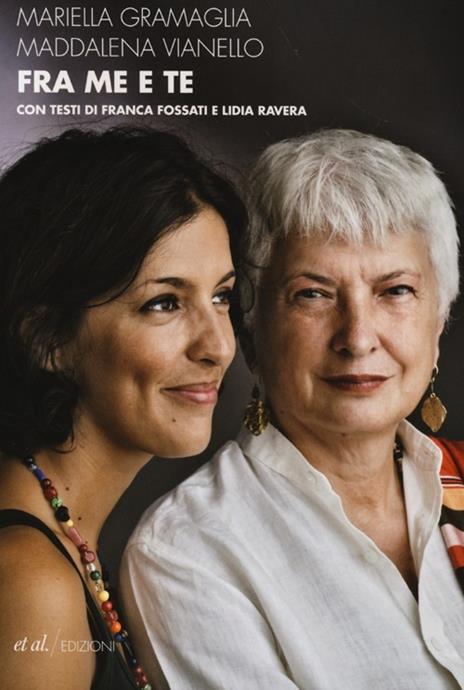 Fra me e te. Madre e figlia si scrivono: pensieri, passioni, femminismi - Mariella Gramaglia,Maddalena Vianello - 3