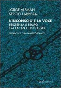 L' inconscio e la voce. Esistenza e tempo tra Lacan e Heidegger - Jorge Alemán,Sergio Larriera - copertina