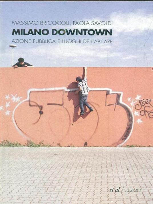 Milano downtown. Azione pubblica e luoghi dell'abitare - Massimo Bricocoli,Paola Savoldi - 4