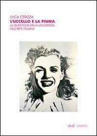 L' uccello e la piuma. La questione della leggerezza nell'arte italiana - Luca Cerizza - copertina
