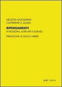 Ripensamenti. In filosofia, altre arti e scienze - Nelson Goodman,Catherine Z. Elgin - copertina