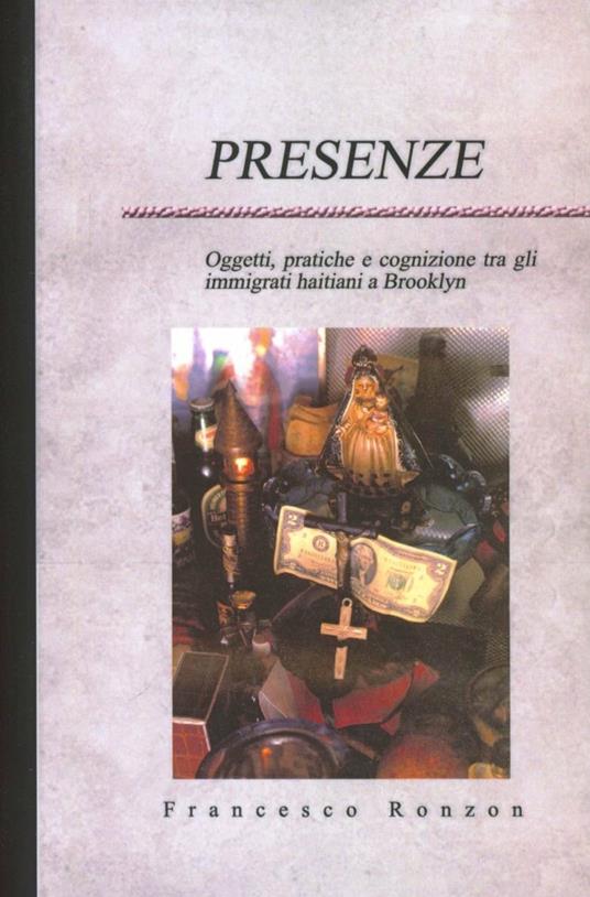 Presenze. Oggetti, pratiche e cognizione tra gli immigrati haitiani a Brooklyn - Francesco Ronzon - copertina