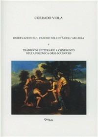 Osservazioni sul canone nell'età dell'arcadia e tradizioni letterarie a confronto nella polemica Orsi-Bouhours - Corrado Viola - copertina