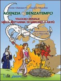 Agenzia Senzatempo. Viaggio irreale nella Britannia di Merlino a Artù - Dario Giansanti,Claudia Maschio - copertina