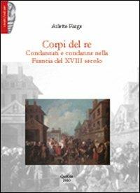 Corpi del re. Condannati e condanne nella Francia del XVIII secolo - Arlette Farge - copertina