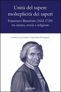 Unità del sapere molteplicità dei saperi. Francesco Bianchini (1662-1729) tra natura, storia e religione - copertina