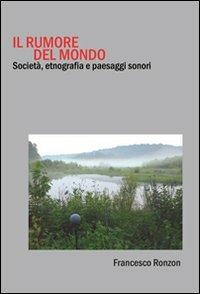 Il rumore del mondo. Società, etnografia e paesaggi sonori - Francesco Ronzon - copertina