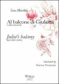 Al balcone di Giulietta ed altri racconti. Ediz. italiana e inglese - Lisa Albertini - copertina