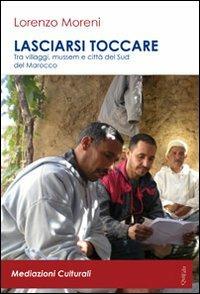 Lasciarsi toccare. Tra villaggi, mussem e città del sud del Marocco. Con DVD - Lorenzo Moreni - copertina