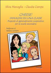Cheese! Immagini da una classe. Proposte di apprendimento cooperativo per la scuola secondaria - Silvia Marceglia,Claudia Ciampa - copertina