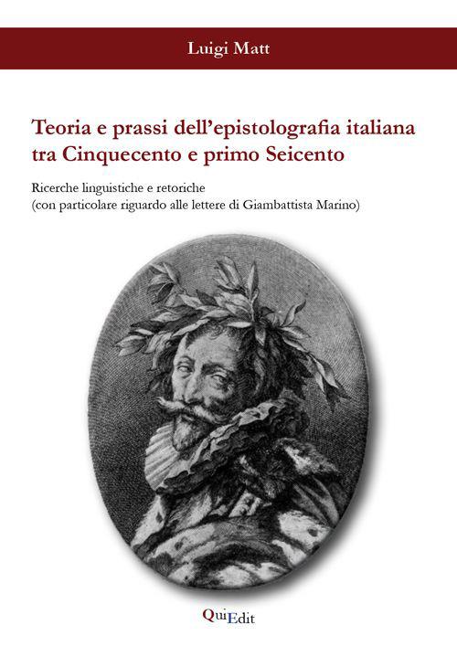 Teoria e prassi dell'epistolografia italiana tra Cinquecento e primo Seicento. Ricerche linguistiche e retoriche... - Luigi Matt - copertina