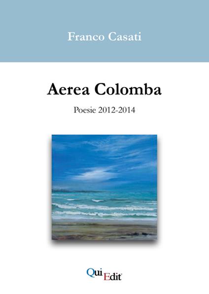 Aerea Colomba. Poesie 2012-2014 - Franco Casati - copertina