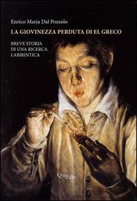 La giovinezza perduta di El Greco. Breve storia di una ricerca labirintica. Ediz. illustrata - Enrico M. Dal Pozzolo - copertina