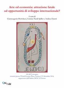 Arte e economia. Attrazione fatale od opportunità di sviluppo internazionale? Atti del Convegno (Verona, 19 dicembre 2014)