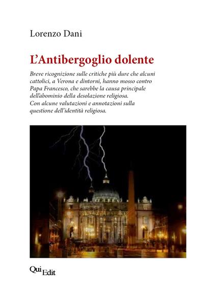 L’Antibergoglio dolente. Breve ricognizione sulle critiche più dure che alcuni cattolici, a Verona e dintorni, hanno mosso contro Papa Francesco - Lorenzo Dani - copertina