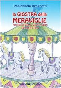 La giostra delle meraviglie. Fantasia di danze, giochi e colori sul pianeta terra - Paolangela Draghetti - copertina