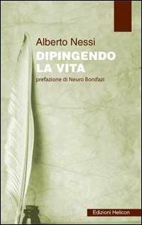 Dipingendo la vita - Alberto Nessi - copertina