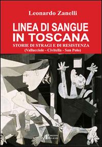 Linea di sangue in Toscana. Storie di stragi e Resistenza (Vallucciole, Civitella, San Polo) - Leonardo Zanelli - copertina