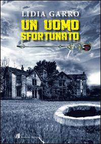 Un uomo sfortunato - Lidia Garro - copertina