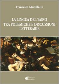 La lingua del Tasso tra polemiche e discussioni letterarie - Francesco Martillotto - copertina