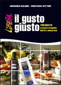 Il gusto giusto. 100 ricette al sapore di legalità, libertà e democrazia - Giovanna Baldini,Cristiana Vettori - copertina