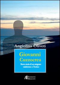Giovanni Cuzzocrea. Breve storia di un emigrato calabrese a Torino - Angiolina Oliveti - copertina