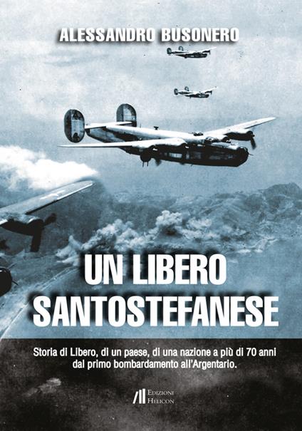 Un libero santostefanese. Storia di Libero, di un paese, di una nazione a più di 70 anni dal primo bombardamento all'Argentario - Alessandro Busonero - copertina