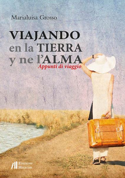 Viajando en la tierra y ne l'alma. Appunti di viaggio - Marialuisa Grosso - copertina