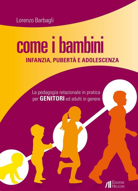 Come i bambini. Infanzia, pubertà e adolescenza. La pedagogia relazionale in pratica per genitori ed adulti in genere - Lorenzo Barbagli - copertina