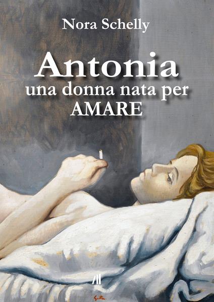 Antonia. Una donna nata per amare - Nora Schelly - copertina