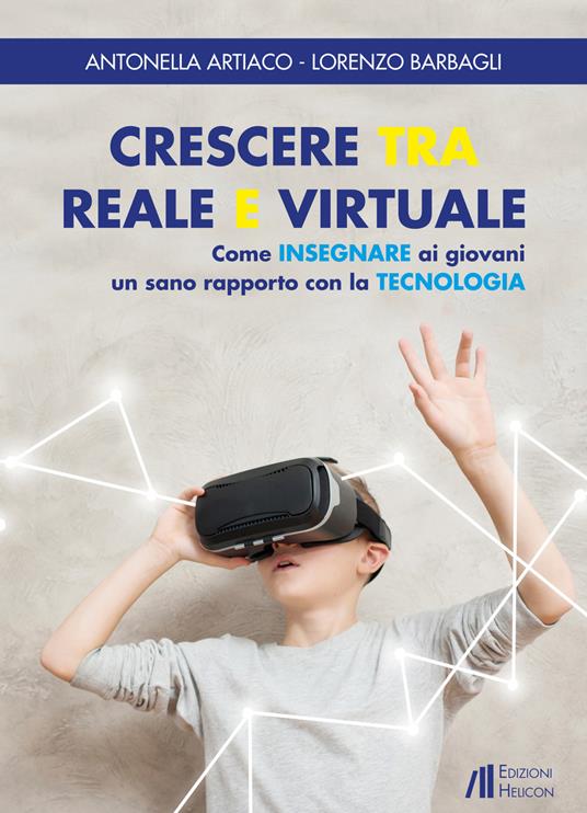 Crescere tra reale e virtuale. Come insegnare ai giovani un sano rapporto con la tecnologia - Antonella Artiaco,Lorenzo Barbagli - copertina