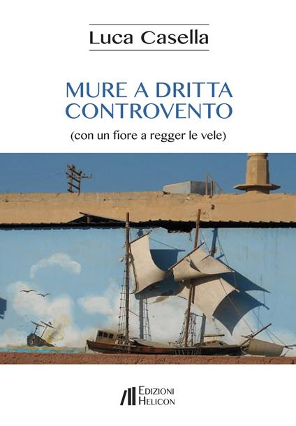 Mure a dritta controvento (con un fiore a regger le vele) - Luca Casella - copertina